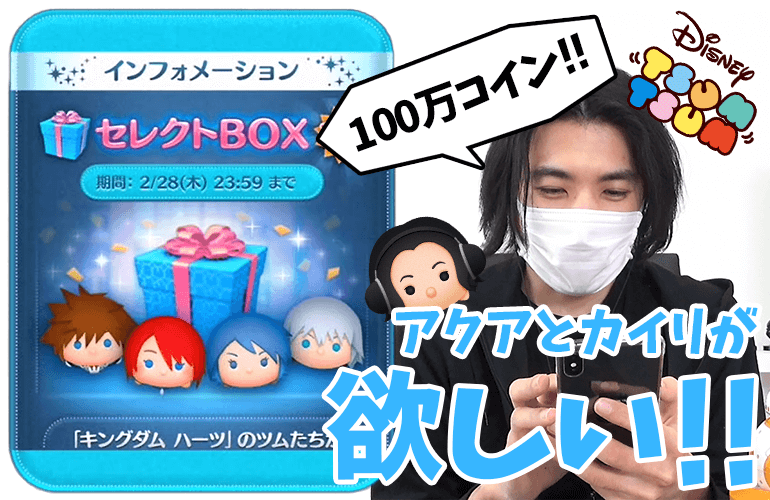 【ツムツム】「カイリ」と「アクア」が欲しいから追加で100万コイン追加！！2月のセレクトBOX第2弾！