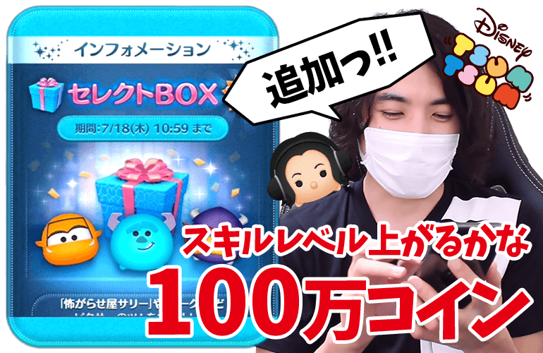 【ツムツム】あまりにもスキルレベルが低すぎる！100万コイン追加で7月のセレクトBOX第1弾に挑戦！